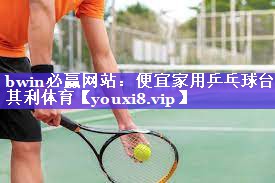 bwin必赢网站：便宜家用乒乓球台其利体育