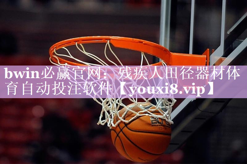 bwin必赢官网：残疾人田径器材体育自动投注软件