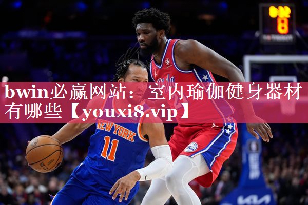 bwin必赢网站：室内瑜伽健身器材有哪些
