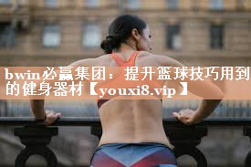 提升篮球技巧用到的健身器材