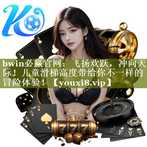飞扬欢跃，冲向天际！儿童滑梯高度带给你不一样的冒险体验！