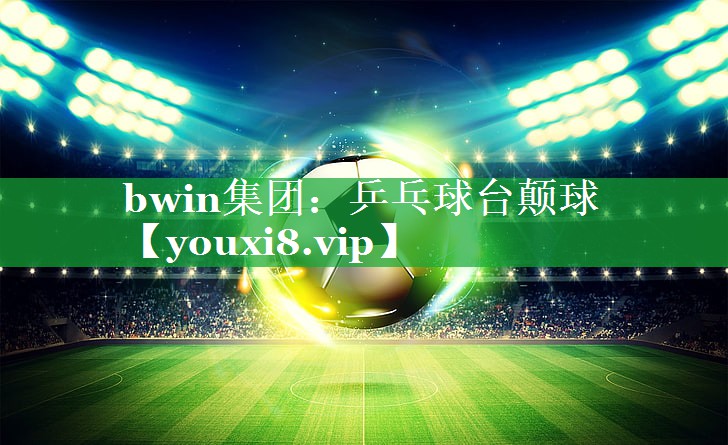 bwin集团：乒乓球台颠球