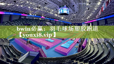 bwin必赢：羽毛球场塑胶跑道