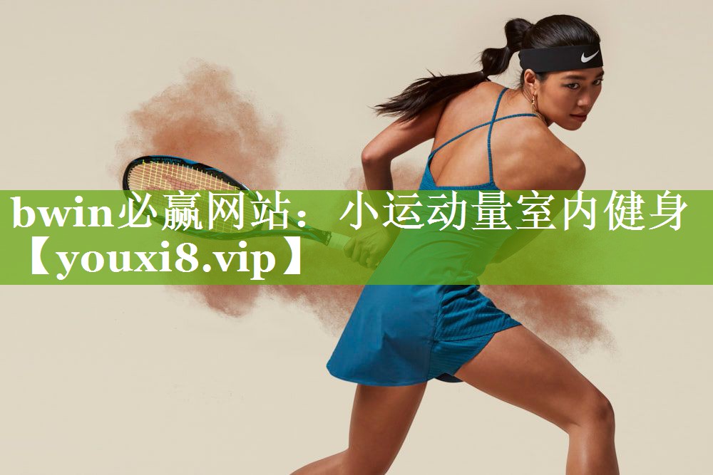 bwin必赢网站：小运动量室内健身