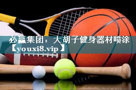 必赢集团：大胡子健身器材喷涂
