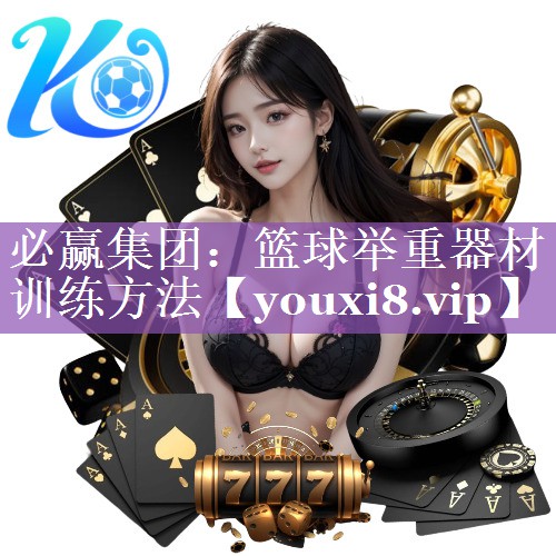 必赢集团：篮球举重器材训练方法
