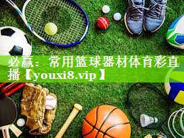 必赢：常用篮球器材体育彩直播