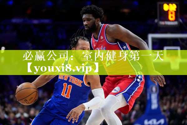 必赢公司：室内健身第一天