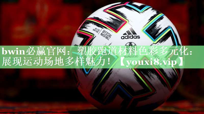 塑胶跑道材料色彩多元化：展现运动场地多样魅力！