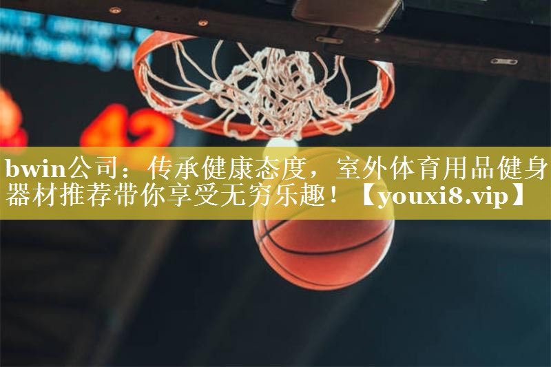 传承健康态度，室外体育用品健身器材推荐带你享受无穷乐趣！