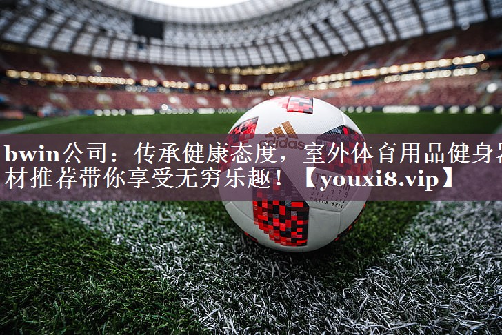 传承健康态度，室外体育用品健身器材推荐带你享受无穷乐趣！