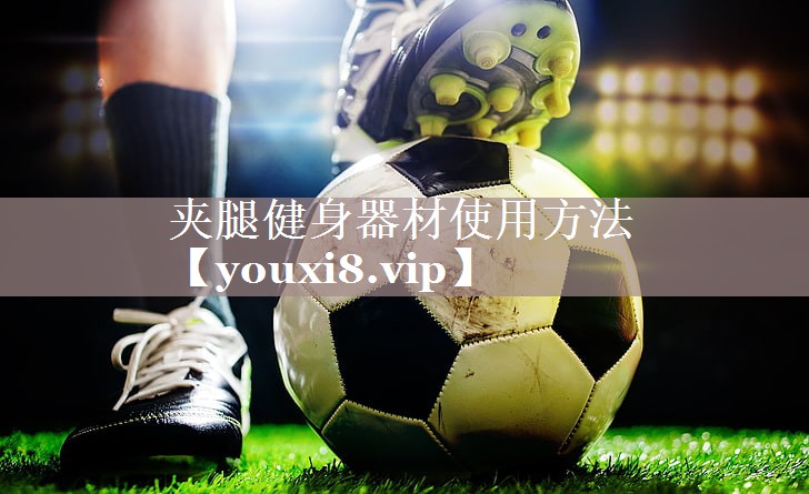 夹腿健身器材使用方法