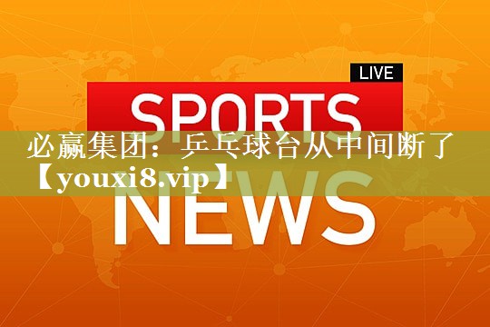 乒乓球台从中间断了