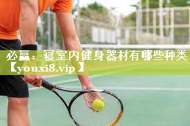 寝室内健身器材有哪些种类
