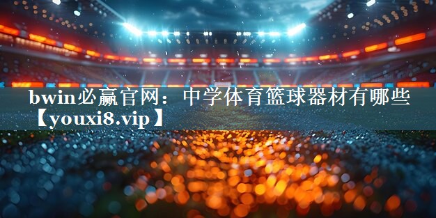 中学体育篮球器材有哪些